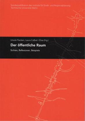 Der öffentliche Raum von Calbet i Elias,  Laura, Flecken,  Ursula, Forum Stadt- und Regionalplanung c/o Institut für Stadt- und Regionalplanung