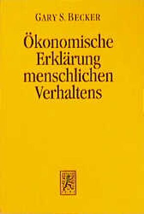 Der ökonomische Ansatz zur Erklärung menschlichen Verhaltens von Becker,  Gary S, Vanberg,  Monika, Vanberg,  Viktor J.