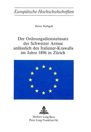 Der Ordnungsdiensteinsatz der Schweizer Armee anlässlich des Italiener-Krawalls im Jahre 1896 in Zürich von Rathgeb,  Heinz