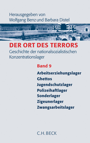 Der Ort des Terrors. Geschichte der nationalsozialistischen Konzentrationslager Bd. 9: Arbeitserziehungslager, Ghettos, Jugendschutzlager, Polizeihaftlager, Sonderlager, Zigeunerlager, Zwangsarbeitslager von Benz,  Wolfgang, Distel,  Barbara, Königseder,  Angelika