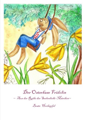 Der Osterhase Fridolin von Hochapfel,  Beate