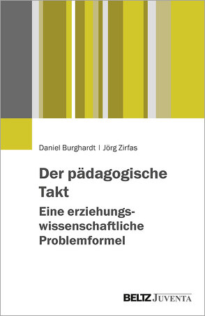 Der pädagogische Takt. Eine erziehungswissenschaftliche Problemformel von Burghardt,  Daniel, Zirfas,  Jörg