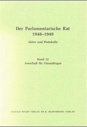 Der Parlamentarische Rat 1948-1949 / Ausschuß für Finanzfragen von Feldkamp,  Michael F., Müller,  Inez