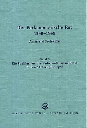 Der Parlamentarische Rat 1948-1949 / Die Beziehungen des Parlamentarischen Rates zu den Militärregierungen von Feldkamp,  Michael F.