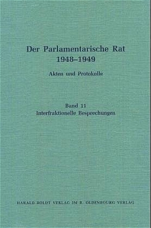 Der Parlamentarische Rat 1948-1949 / Interfraktionelle Besprechungen von Feldkamp,  Michael F.