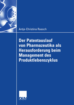 Der Patentauslauf von Pharmazeutika als Herausforderung beim Management des Produktlebenszyklus von Raasch,  Christina, Schöffski,  MPH,  Prof. Oliver