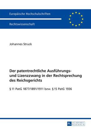 Der patentrechtliche Ausführungs- und Lizenzzwang in der Rechtsprechung des Reichsgerichts von Struck,  Johannes