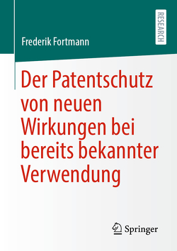 Der Patentschutz von neuen Wirkungen bei bereits bekannter Verwendung von Fortmann,  Frederik