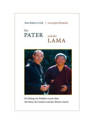 Der Pater und der Lama von Dom Robert Le Gall, Lama Jigme Rinpoche, Lenoir,  Frédéric