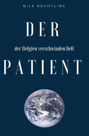 Der Patient, der Belgien verschwinden ließ von Rechtling,  Nils