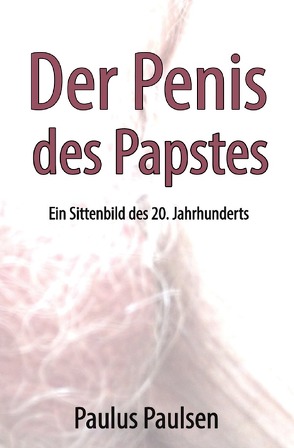 Der Penis des Papstes. von Paulsen,  Paulus