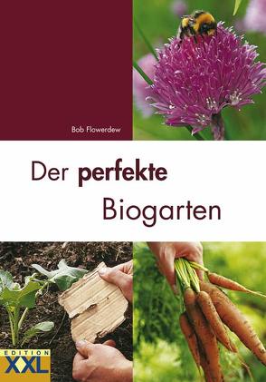 Der perfekte Biogarten von Flowerdew,  Bob