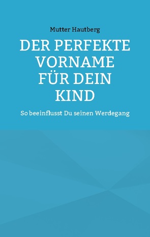 Der perfekte Vorname für Dein Kind von Hautberg,  Mutter