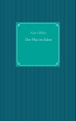 Der Pfau im Salon von Gfeller,  Alex