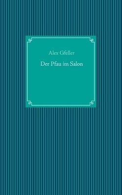 Der Pfau im Salon von Gfeller,  Alex