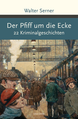 Der Pfiff um die Ecke. 22 Kriminalgeschichten von Serner,  Walter