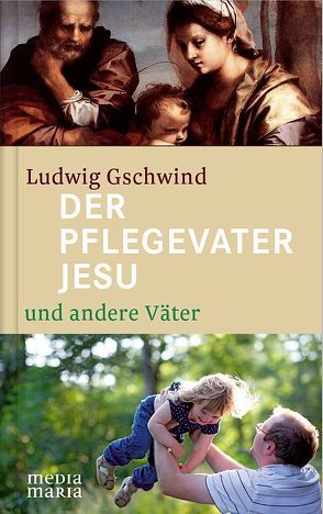 Der Pflegevater Jesu und andere Väter von Gschwind,  Ludwig