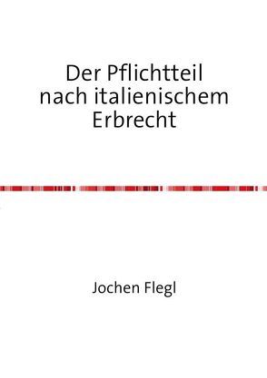 Der Pflichtteil nach italienischem Erbrecht von Flegl,  Jochen