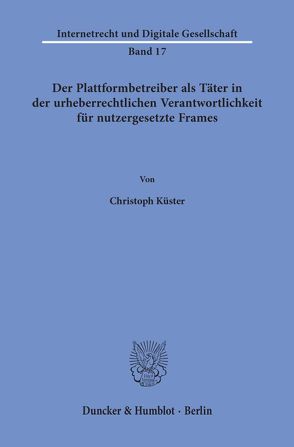 Der Plattformbetreiber als Täter in der urheberrechtlichen Verantwortlichkeit für nutzergesetzte Frames. von Küster,  Christoph