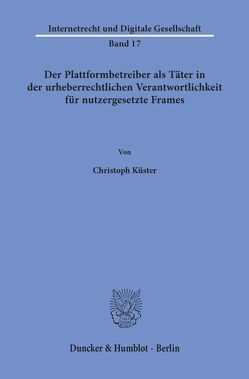 Der Plattformbetreiber als Täter in der urheberrechtlichen Verantwortlichkeit für nutzergesetzte Frames. von Küster,  Christoph