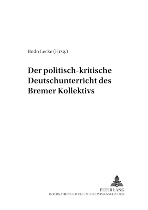 Der politisch-kritische Deutschunterricht des «Bremer Kollektivs» von Lecke,  Bodo