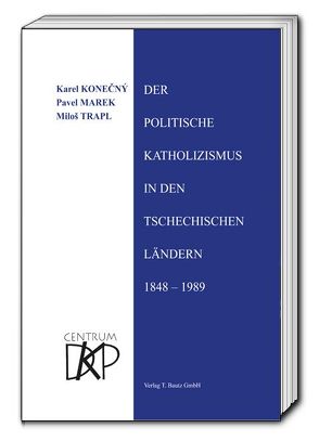 Der politische Katholizismus in den tschechischen Ländern von Konečný,  Karel, Marek,  Pavel, Thümmel,  Egbert, Trapl,  Miloš