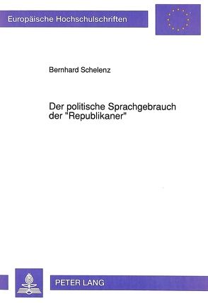 Der politische Sprachgebrauch der «Republikaner» von Schelenz,  Bernhard