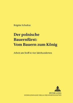 Der polnische «Bauernfürst»: Vom Bauern zum König von Schultze,  Brigitte