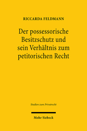 Der possessorische Besitzschutz und sein Verhältnis zum petitorischen Recht von Feldmann,  Riccarda