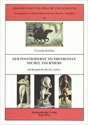 Der postmoderne Mythenroman Michel Tourniers am Beispiel des Roi des Aulnes von Klettke,  Cornelia