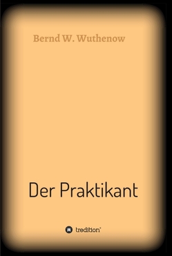 Der Praktikant von Wuthenow,  Bernd W.