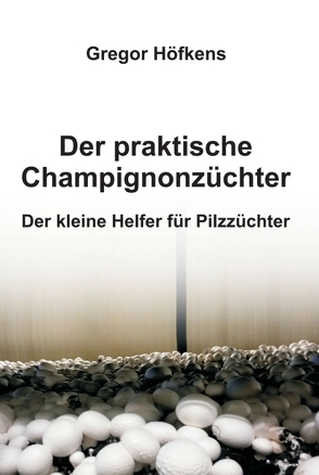 Der praktische Champignonzüchter von Höfkens,  Gregor