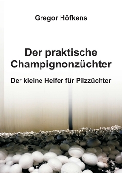 Der praktische Champignonzüchter von Höfkens,  Gregor