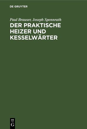 Der praktische Heizer und Kesselwärter von Brauser,  Paul, Spennrath,  Joseph