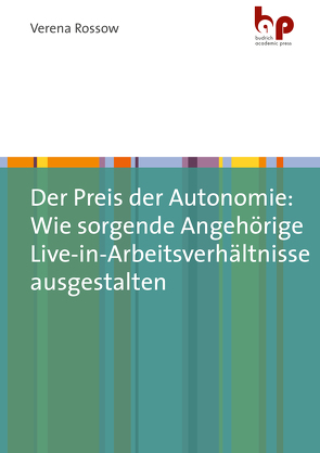 Der Preis der Autonomie: Wie sorgende Angehörige Live-in-Arbeitsverhältnisse ausgestalten von Rossow,  Verena