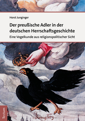 Der preußische Adler in der deutschen Herrschaftsgeschichte von Junginger,  Horst