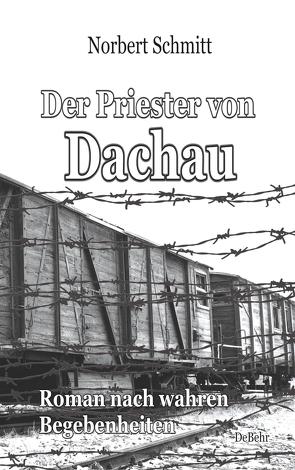 Der Priester von Dachau – Roman nach wahren Begebenheiten von Schmitt,  Norbert