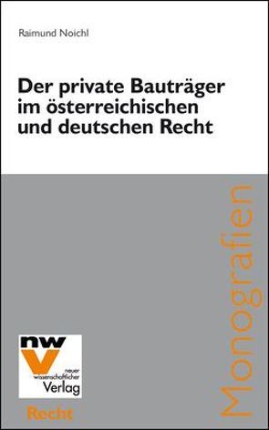 Der private Bauträger im österreichischen und deutschen Recht von Noichl,  Raimund