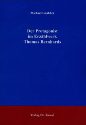 Der Protagonist im Erzählwerk Thomas Bernhards von Grabher,  Michael