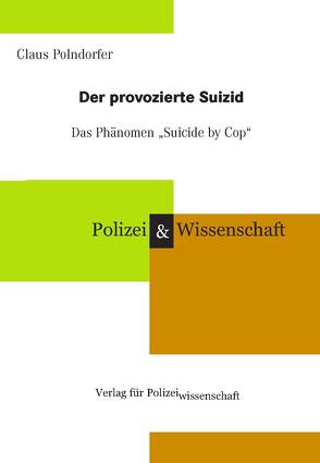 Der provozierte Suizid – das Phänomen „Suicide by Cop” von Polndorfer,  Claus