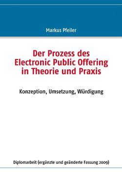 Der Prozess des Electronic Public Offering in Theorie und Praxis von Pfeiler,  Markus