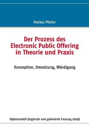 Der Prozess des Electronic Public Offering in Theorie und Praxis von Pfeiler,  Markus