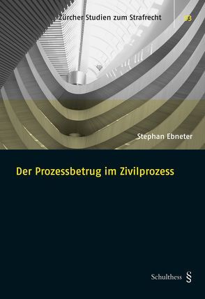 Der Prozessbetrug im Zivilprozess von Ebneter,  Stephan