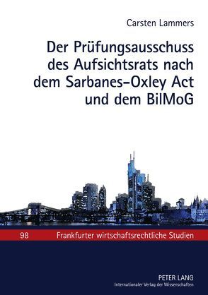 Der Prüfungsausschuss des Aufsichtsrats nach dem Sarbanes-Oxley Act und dem BilMoG von Lammers,  Carsten