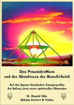 Der Pyramidenmann und das Abenteuer des Bewusstseins von Alke,  D. Harald