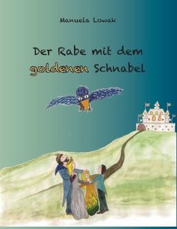 Der Rabe mit dem goldenen Schnabel von Lowak,  Manuela