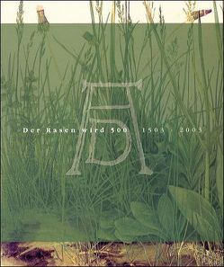 Der Rasen wird 500, 1503 – 2003 von Baer-Bogenschütz,  Dorothee, Bartl,  Anna, Berninger,  Ulrike, Eberlein,  Johann K, Jahn,  Carlo, Lauchs,  Gerhard, Mende,  Matthias, Scherbaum,  Anna, Schoch,  Rainer, Zettl,  Liane