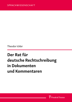 Der Rat für deutsche Rechtschreibung in Dokumenten und Kommentaren von Ickler,  Theodor