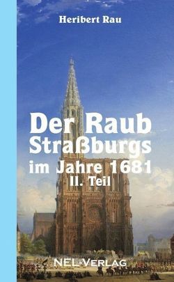 Der Raub Straßburgs im Jahre 1681, II. Teil von Rau,  Heribert