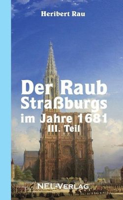 Der Raub Straßburgs im Jahre 1681, III. Teil von Rau,  Heribert